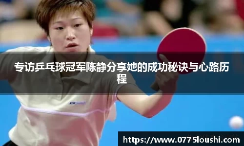 专访乒乓球冠军陈静分享她的成功秘诀与心路历程