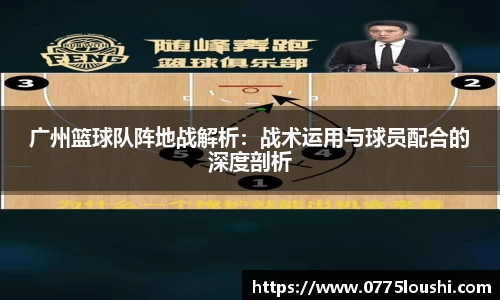 广州篮球队阵地战解析：战术运用与球员配合的深度剖析