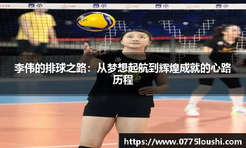 李伟的排球之路：从梦想起航到辉煌成就的心路历程
