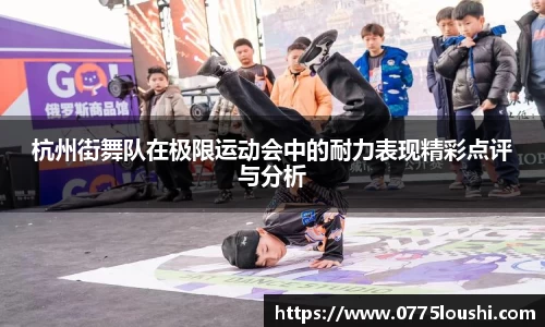 杭州街舞队在极限运动会中的耐力表现精彩点评与分析