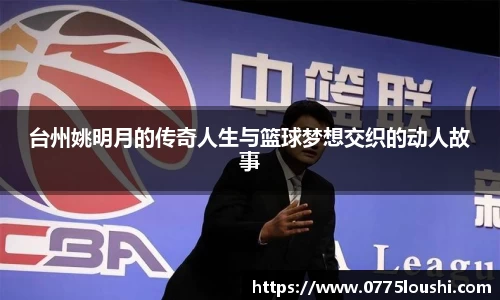 台州姚明月的传奇人生与篮球梦想交织的动人故事