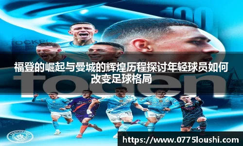 福登的崛起与曼城的辉煌历程探讨年轻球员如何改变足球格局